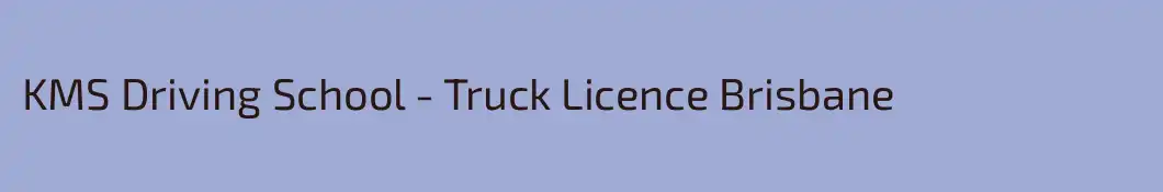 KMS Driving School - Truck Licence Brisbane